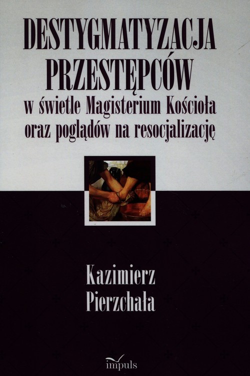 okładka Destygmatyzacja przestępców w świetle Magisterium Kościoła oraz poglądów na resocjalizację książka | Pierzchała Kazimierz