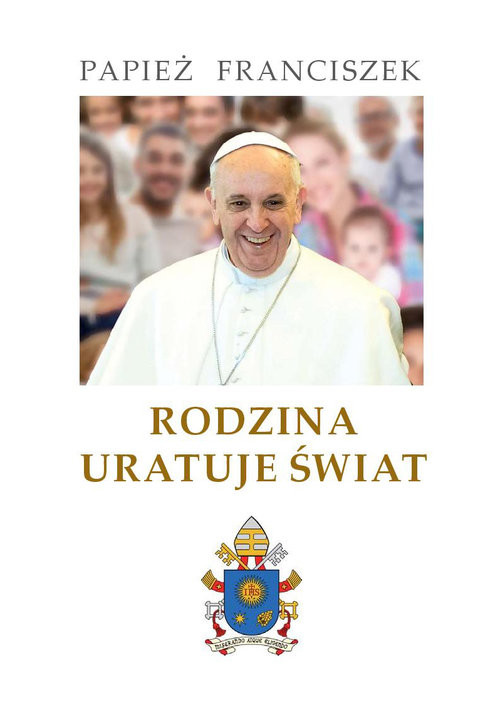 okładka Rodzina uratuje świat książka | Papież Franciszek