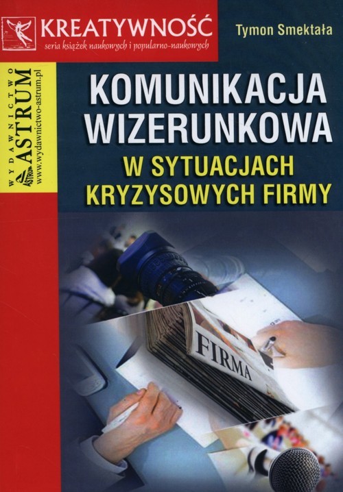 okładka Komunikacja wizerunkowa w sytuacjach kryzysowych firmy książka | Smektała Tymon