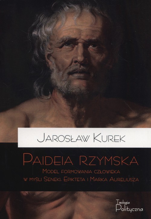 okładka Paideia rzymska Model formowania człowieka w myśl Seneki Epikteta i Marka Aureliusza książka | Kurek Jarosław