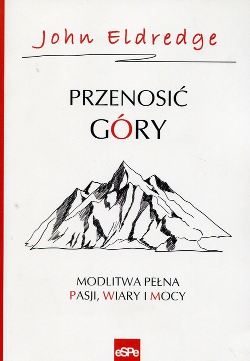 okładka Przenosić góry Modlitwa pełna pasji, wiary i mocy książka | John Eldredge