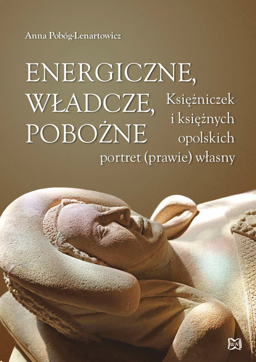 okładka Energiczne władcze pobożne Księżniczek i księżnych opolskich portret (prawie) własny książka | Anna Pobóg-Lenartowicz