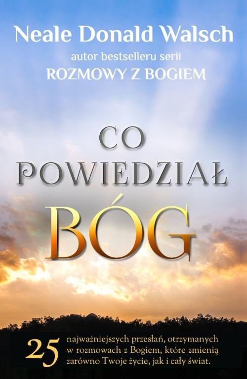 okładka Co powiedział Bóg 25 najważniejszych, otrzymanych w rozmowach z Bogiem przesłań, które zmienią zarówno Twoje życie, ja książka | Neale Donald Walsch