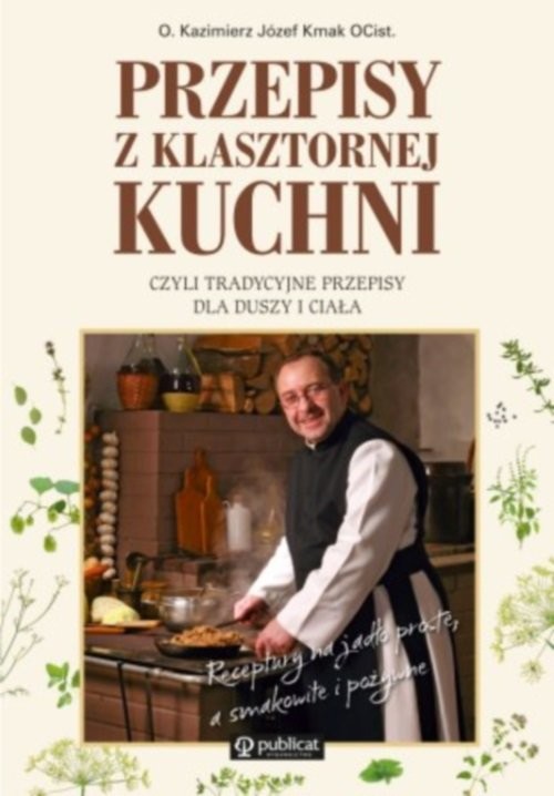 okładka Przepisy z klasztornej kuchni, czyli tradycyjne przepisy dla duszy i ciała książka | Kazimierz Józef Kmak
