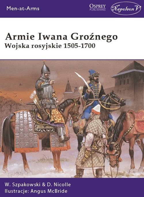 okładka Armie Iwana Groźnego Wojska rosyjskie 1505-1700 książka | Wiaczesław Szpakowski, David Nicolle