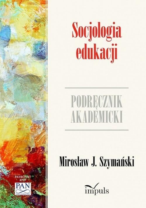 okładka Socjologia edukacji Zarys problematyki. Podręcznik akademicki książka | J. Mirosław Szymański