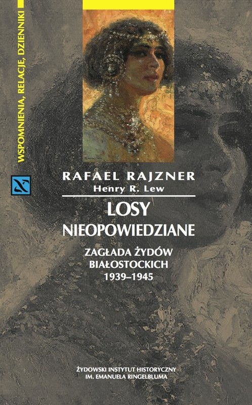 okładka Losy nieopowiedziane Zagłada Żydów białostockich 1939-1945 książka | Rafael Rajzner, Henry R. Lew