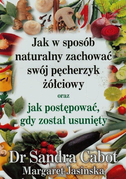 okładka Jak w sposób naturalny zachować swój pęcherzyk żółciowy oraz jak postępować gdy został usunięty książka | Sandra Cabot, Margaret Jasinska