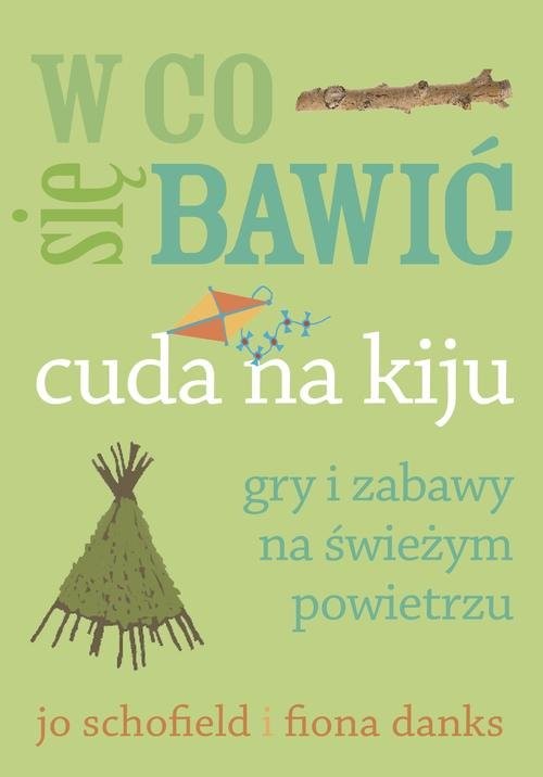 okładka W co się bawić Cuda na kiju Gry i zabawy na świeżym powietrzu książka | Jo Schofield, Fiona Danks