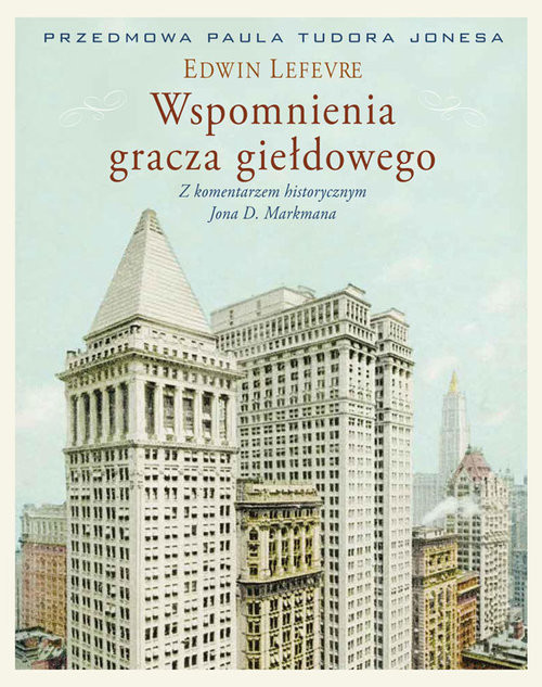 okładka Wspomnienia gracza giełdowego Wydanie z komentarzem historycznym Jona D. Markmana książka | Edwin Lefevre, Jon Markman