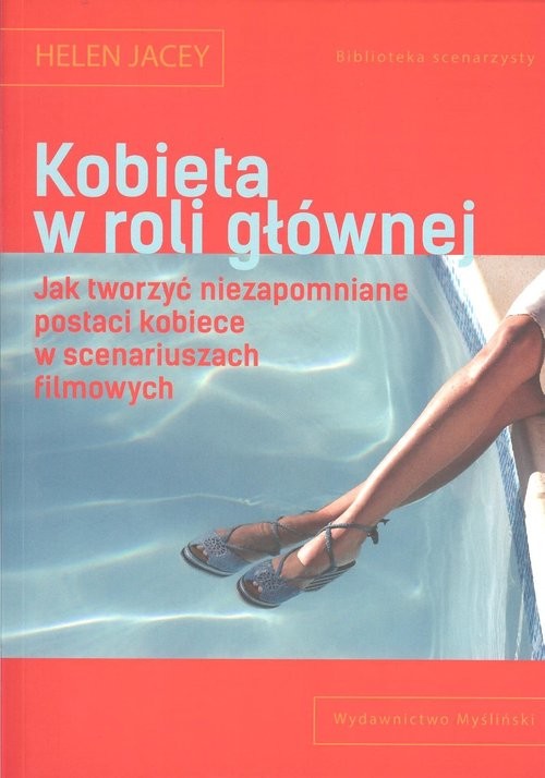 okładka Kobieta w roli głównej Jak tworzyć niezapomniane postaci kobiece w scenariuszach filmowych książka | Jacey Helen