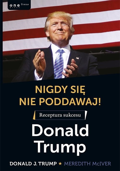 okładka Nigdy się nie poddawaj! Receptura sukcesu Donald Trump książka | Donald J. Trump, Meredith McIver