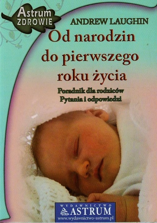 okładka Od narodzin do pierwszego roku życia Poradnik dla rodziców, pytania i odpowiedzi książka | Andrew Laughin