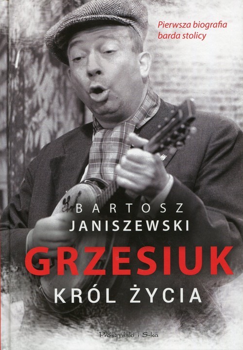 okładka Grzesiuk Król życia Pierwsza biografia barda stolicy książka | Bartosz Janiszewski