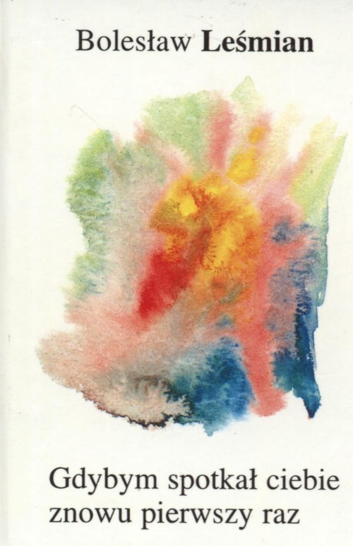 okładka Gdybym spotkał ciebie znowu pierwszy raz książka | Bolesław Leśmian