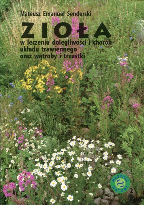 okładka Zioła w leczeniu dolegliwości i chorób układu trawiennego oraz wątroby i trzustki książka | Mateusz Emanuel Senderski