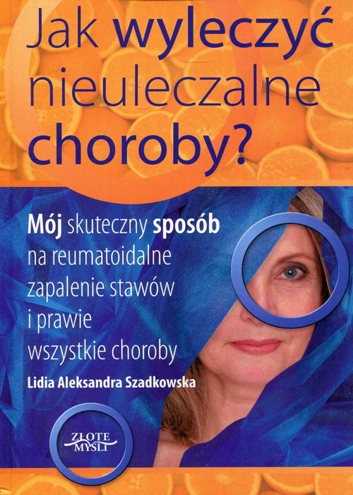 okładka Jak wyleczyć nieuleczalne choroby? książka | Lidia Aleksandra Szadkowska