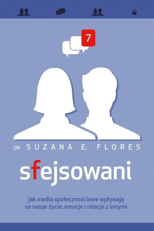 okładka Sfejsowani Jak media społecznościowe wpływają na nasze życie, emocje i relacje z innymi książka | Suzana E. Flores