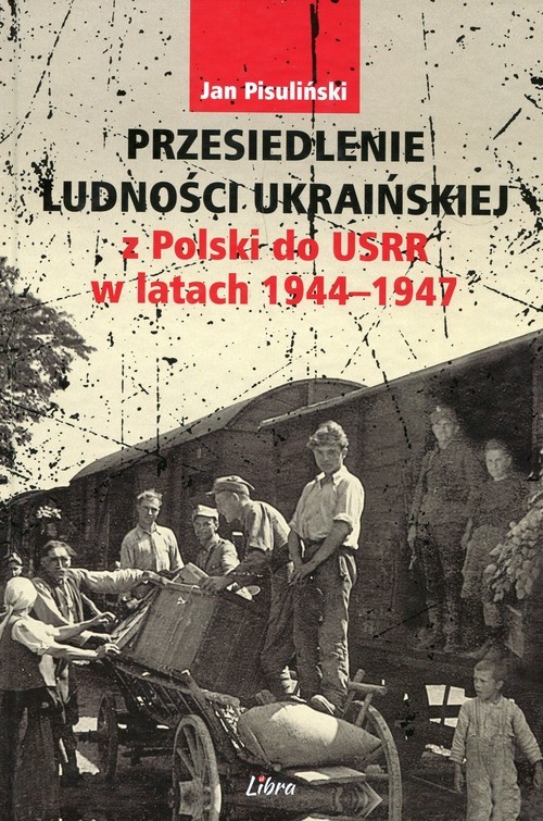 okładka Przesiedlenie ludności ukraińskiej z Polski do USRR w latach 1944-1947 książka | Pisuliński Jan