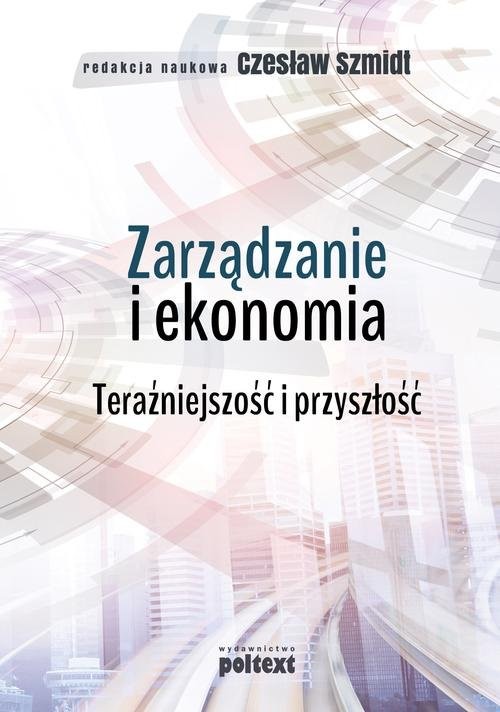 okładka Zarządzanie i ekonomia Teraźniejszość i przyszłość książka