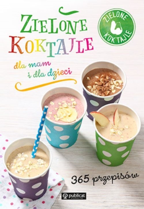 okładka Zielone koktajle dla mam i dla dzieci. 365 przepisów książka | Zielone koktajle