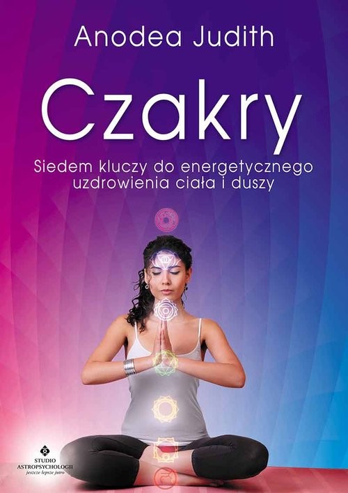 okładka Czakry Siedem kluczy do energetycznego uzdrowienia ciała i duszy książka | Judith Anodea