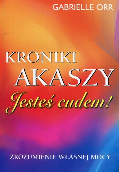 okładka Kroniki Akaszy Jesteś cudem książka | Gabrielle Orr