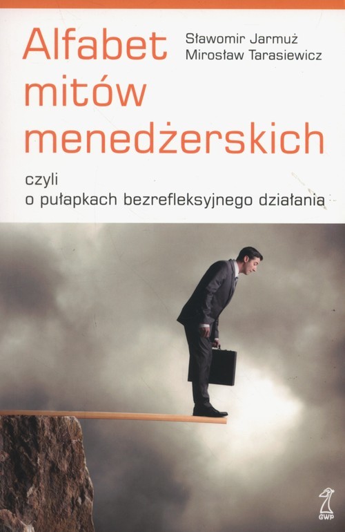 okładka Alfabet mitów menedżerskich czyli o pułapkach bezrefleksyjnego działania książka | Sławomir Jarmuż, Mirosław Tarasiewicz