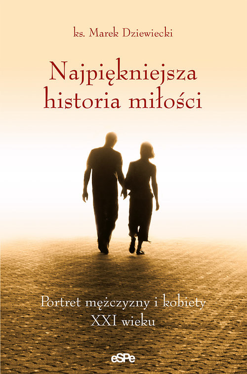 okładka Najpiękniejsza historia miłości Portret mężczyzny i kobiety XXI wieku książka | ks. Marek Dziewiecki