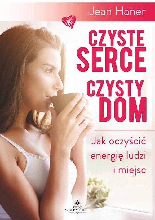 okładka Czyste serce czysty dom Jak oczyścić energię ludzi i miejsc książka | Haner Jean