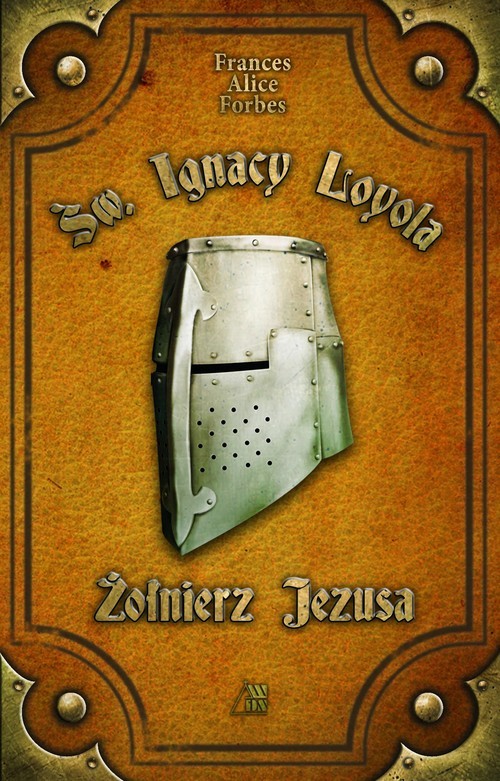 okładka Św. Ignacy Loyola Żołnierz Jezusa książka | Frances Alice Forbes
