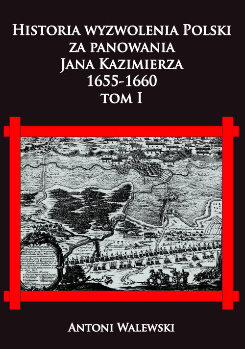 okładka Historia wyzwolena Polski za panowania Jana Kazimierza, 1655-1660 tom I książka | Antoni Walewski