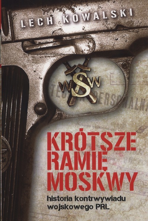 okładka Krótsze ramię Moskwy Historia kontrwywiadu wojskowego PRL książka | Lech Kowalski