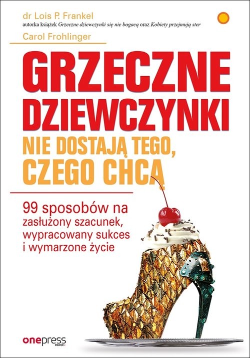 okładka Grzeczne dziewczynki nie dostają tego, czego chcą 99 sposobów na zasłużony szacunek książka | P. Frankel Lois, PhD, Carol Frohlinger, JD