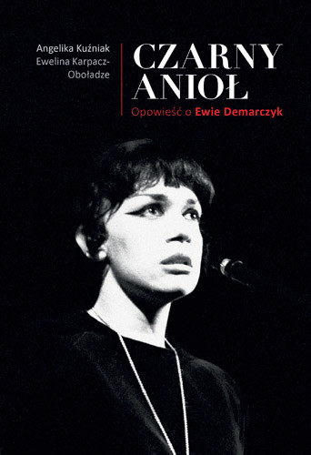 okładka Czarny Anioł. O Ewie Demarczyk  książka | Angelika Kuźniak, Ewelina Karpacz-Oboładze