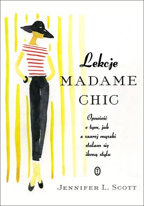 okładka Lekcje Madame Chic. Opowieść o tym, jak z szarej myszki stałam się ikoną stylu książka | L. Scott Jennifer