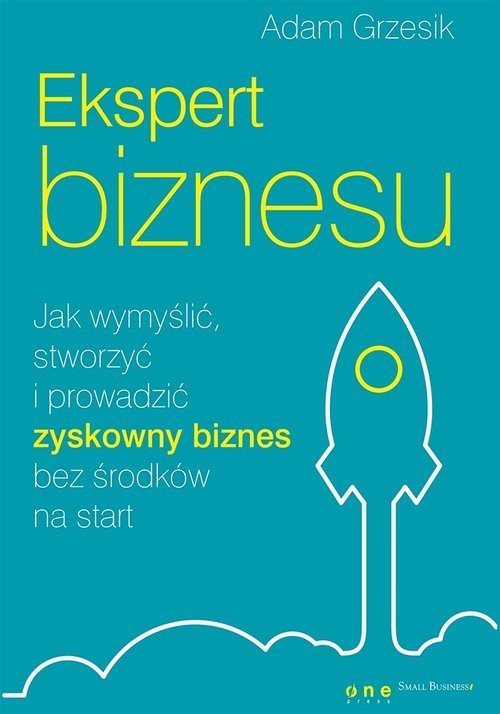 okładka Ekspert biznesu. Jak wymyślić, stworzyć i prowadzić zyskowny biznes bez środków na start książka | Adam Grzesik