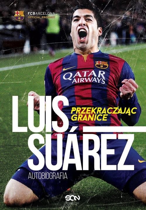 okładka Luis Suárez. Przekraczając granice. Autobiografia książka | Luis Suárez, Peter Jenson, Sid Lowe