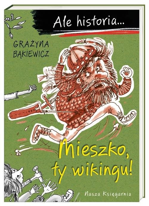 okładka Ale historia Mieszko ty wikingu! książka | Grażyna Bąkiewicz
