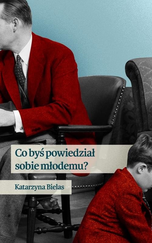 okładka Co byś powiedział sobie młodemu książka | Katarzyna Bielas