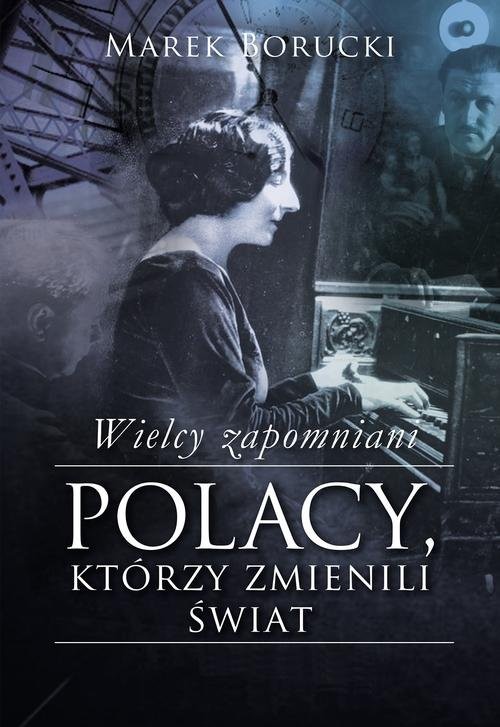 okładka Wielcy zapomniani Polacy, którzy zmienili świat książka | Marek Borucki