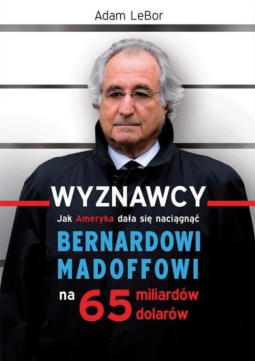 okładka Wyznawcy czyli jak Ameryka dała się naciągnąć Bernardowi Madoffowi na 65 miliardów dolarów książka | Adam Lebor