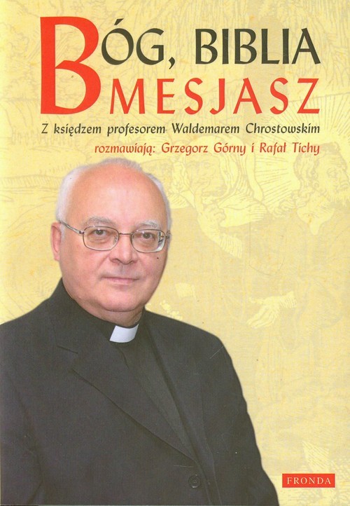 okładka Bóg Biblia Mesjasz. Z księdzem profesorem Waldemarem Chrostowskim rozmawiają: Grzegorz Górny i Rafał Tichy książka | Grzegorz Górny, Rafał Tichy