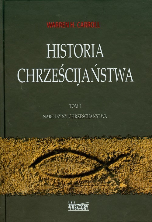 okładka Historia chrześcijaństwa Tom 1 Narodziny chrześcijaństwa książka | Warren H. Carroll