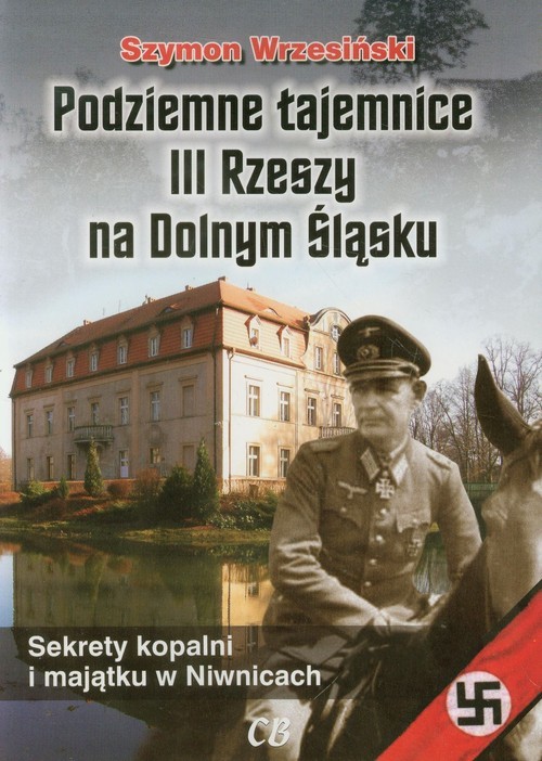 okładka Podziemne tajemnice III Rzeszy na Dolnym Śląsku Sekrety kopalni i majątku w Niwnicach książka | Szymon Wrzesiński