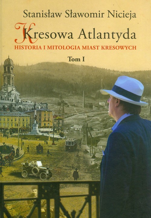 okładka Kresowa Atlantyda Tom 1 Historia i mitologia miast kresowych książka | Stanisław Sławomir Nicieja