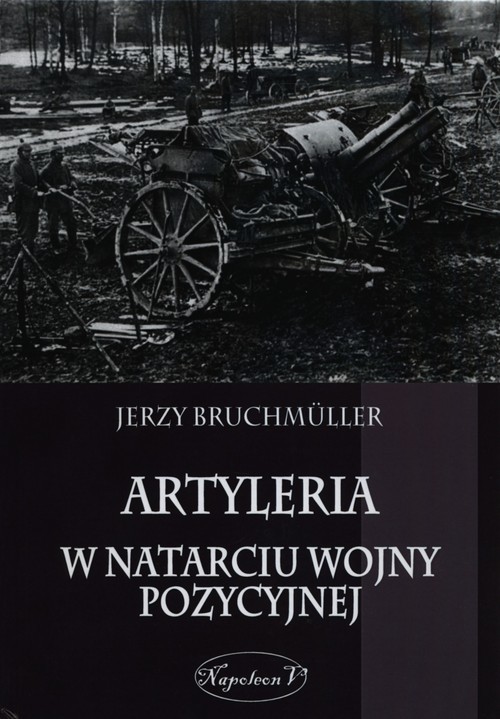 okładka Artyleria w natarciu wojny pozycyjnej książka | Bruchmuller Jerzy