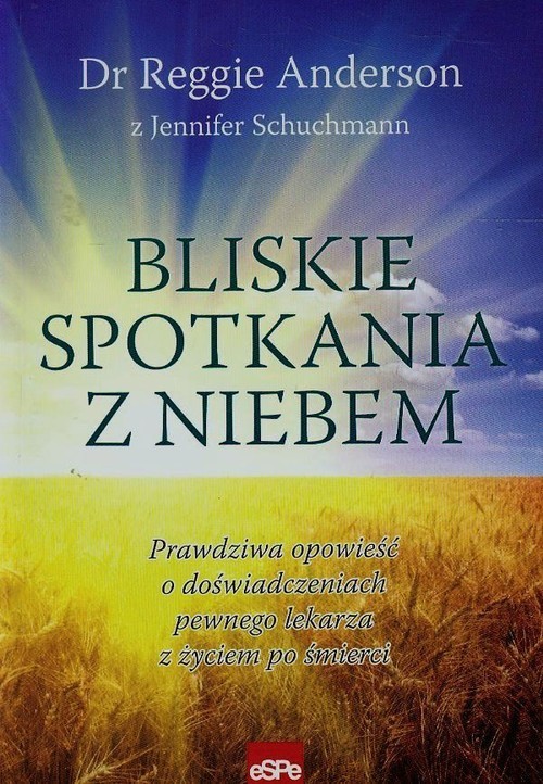 okładka Bliskie spotkania z Niebem Prawdziwa opowieść o doświadczeniach pewnego lekarza z życiem po śmierci książka | Reggie Anderson, Jennifer Schuchmann
