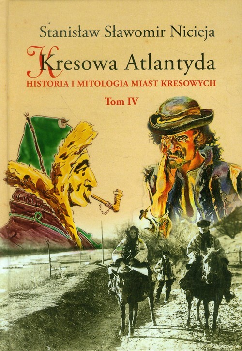 okładka Kresowa Atlantyda Tom 4 Historia i mitologia miast kresowych. Kołomyja, Żabie, Dobromil książka | Stanisław Sławomir Nicieja
