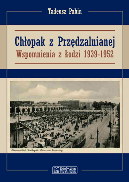 okładka Chłopak z Przędzalnianej Wspomnienia z Łodzi 1939-1952 książka | Tadeusz Pabin